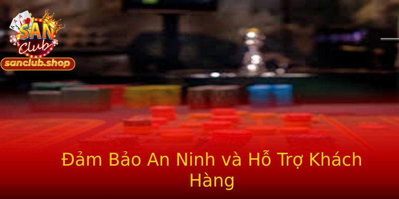 Đảm Bảo An Ninh và Hỗ Trợ Khách Hàng Đảm Bảo An Ninh và Hỗ Trợ Khách Hàng