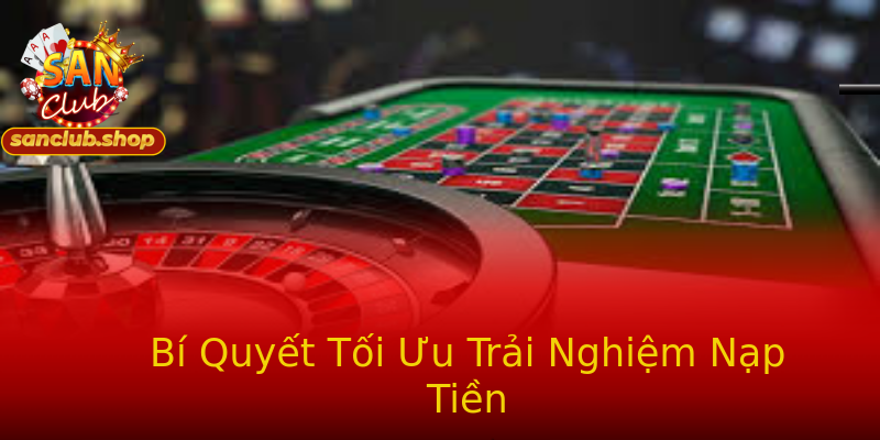 Bí Quyết Tối Ưu Trải Nghiệm Nạp Tiền Bí Quyết Tối Ưu Trải Nghiệm Nạp Tiền