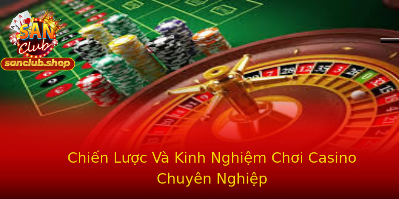 Chiến Lược Và Kinh Nghiệm Chơi Casino Chuyên Nghiệp Chiến Lược Và Kinh Nghiệm Chơi Casino Chuyên Nghiệp