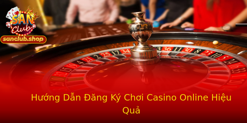 Hướng Dẫn Đăng Ký Chơi Casino Online Hiệu Quả Hướng Dẫn Đăng Ký Chơi Casino Online Hiệu Quả