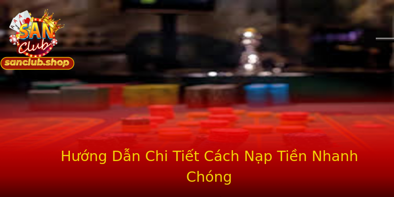 Hướng Dẫn Chi Tiết Cách Nạp Tiền Nhanh Chóng Hướng Dẫn Chi Tiết Cách Nạp Tiền Nhanh Chóng