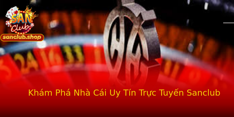 Khám Phá Nhà Cái Uy Tín Trực Tuyến Sanclub Khám Phá Nhà Cái Uy Tín Trực Tuyến Sanclub