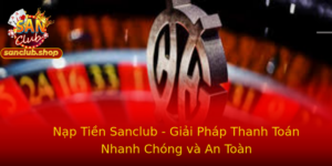 Nạp Tiền Sanclub - Giải Pháp Thanh Toán Nhanh Chóng và An Toàn 2 Nap Tien Sanclub Giai Phap Thanh Toan Nhanh Chong Va An Toan