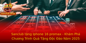 Sanclub tặng Iphone 16 promax - Khám Phá Chương Trình Quà Tặng Độc Đáo Năm 2025 6 Sanclub Tang Iphone 16 Promax Kham Pha Chuong Trinh Qua Tang Oc Ao Nam 2025